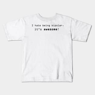 I hate being bipolar, it's awesome! Kids T-Shirt